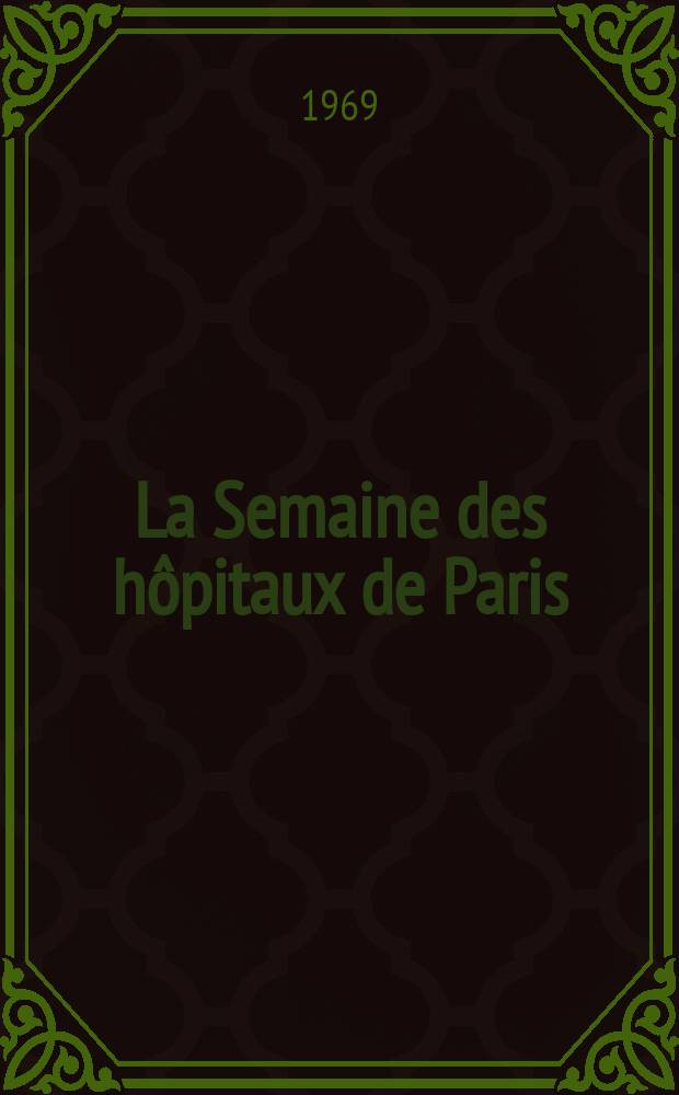 La Semaine des hôpitaux de Paris : Organe fonde par l'Assoc. d'enseignement med. des hôpitaux de Paris. Année45 1969, №24