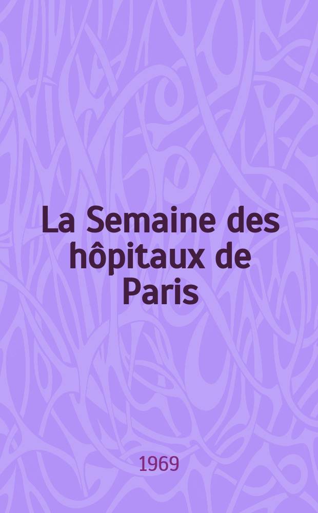 La Semaine des hôpitaux de Paris : Organe fonde par l'Assoc. d'enseignement med. des hôpitaux de Paris. Année45 1969, №12