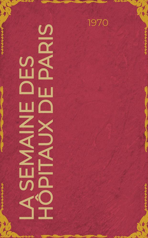 La Semaine des hôpitaux de Paris : Organe fonde par l'Assoc. d'enseignement med. des hôpitaux de Paris. Année46 1970, №34