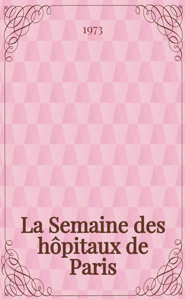 La Semaine des hôpitaux de Paris : Organe fonde par l'Assoc. d'enseignement med. des hôpitaux de Paris. Année49 1973, №18