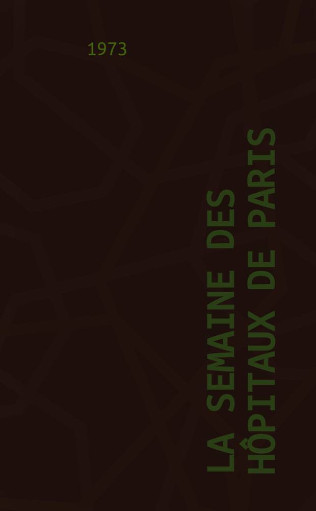 La Semaine des hôpitaux de Paris : Organe fonde par l'Assoc. d'enseignement med. des hôpitaux de Paris. Année49 1973, №23