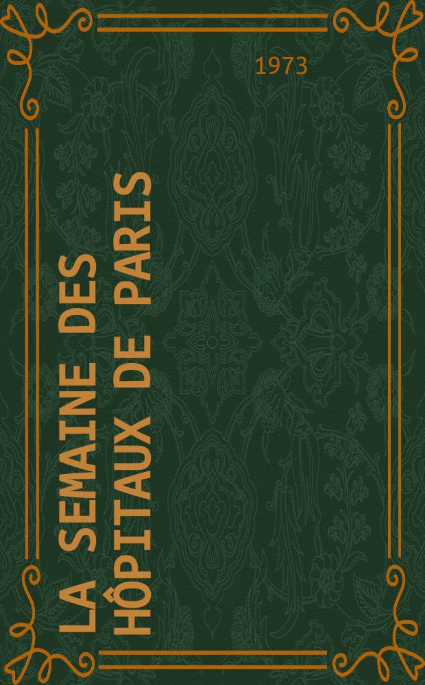 La Semaine des hôpitaux de Paris : Organe fonde par l'Assoc. d'enseignement med. des hôpitaux de Paris. Année49 1973, №29