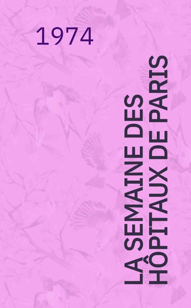 La Semaine des hôpitaux de Paris : Organe fonde par l'Assoc. d'enseignement med. des hôpitaux de Paris. Année50 1974, №23