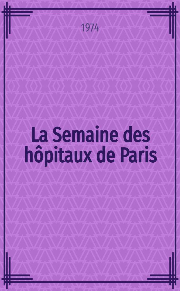 La Semaine des h&ocirc;pitaux de Paris : Organe fonde par l'Assoc. d'enseignement med. des h&ocirc;pitaux de Paris. Ann&eacute;e50 1974, №29