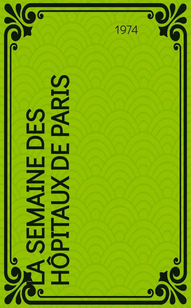 La Semaine des hôpitaux de Paris : Organe fonde par l'Assoc. d'enseignement med. des hôpitaux de Paris. Année50 1974, №30