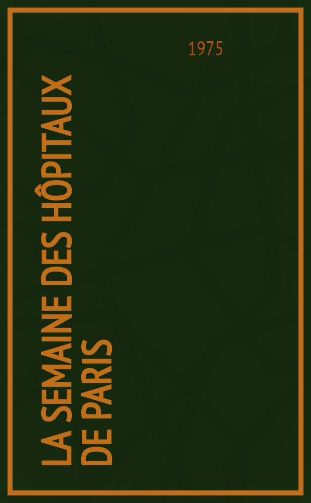 La Semaine des hôpitaux de Paris : Organe fonde par l'Assoc. d'enseignement med. des hôpitaux de Paris. A.51 1975, №7