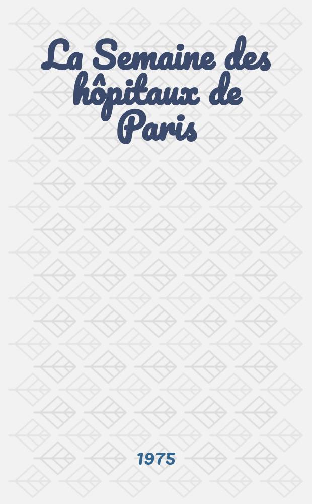 La Semaine des hôpitaux de Paris : Organe fonde par l'Assoc. d'enseignement med. des hôpitaux de Paris. A.51 1975, №9