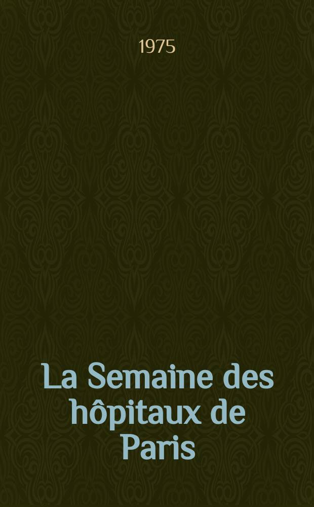 La Semaine des hôpitaux de Paris : Organe fonde par l'Assoc. d'enseignement med. des hôpitaux de Paris. A.51 1975, №19