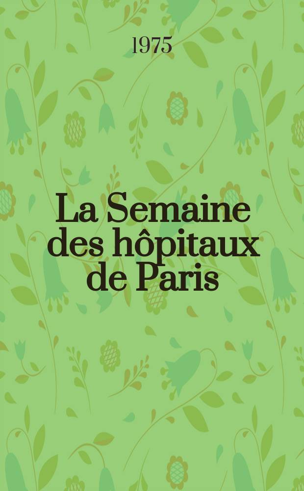 La Semaine des hôpitaux de Paris : Organe fonde par l'Assoc. d'enseignement med. des hôpitaux de Paris. A.51 1975, №29