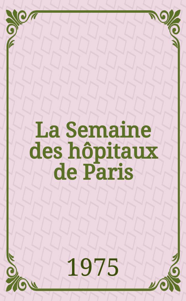 La Semaine des hôpitaux de Paris : Organe fonde par l'Assoc. d'enseignement med. des hôpitaux de Paris. A.51 1975, №41