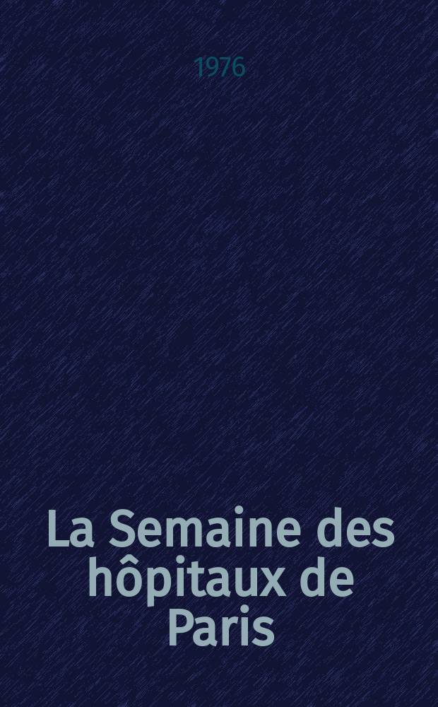La Semaine des h&ocirc;pitaux de Paris : Organe fonde par l'Assoc. d'enseignement med. des h&ocirc;pitaux de Paris. A.52 1976, №42