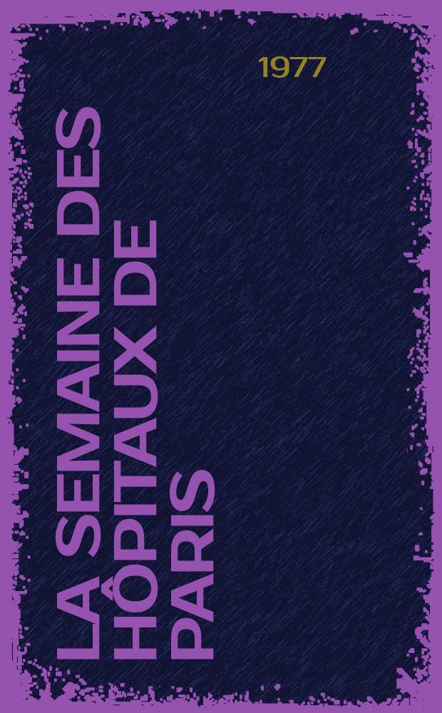 La Semaine des hôpitaux de Paris : Organe fonde par l'Assoc. d'enseignement med. des hôpitaux de Paris. A.53 1977, №32