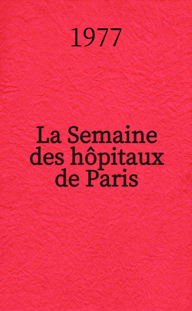La Semaine des hôpitaux de Paris : Organe fonde par l'Assoc. d'enseignement med. des hôpitaux de Paris. A.53 1977, №38