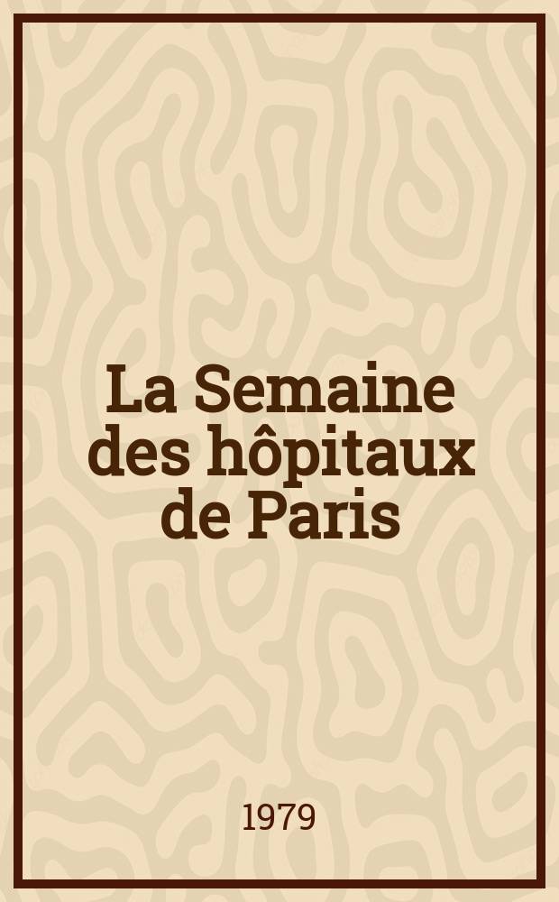 La Semaine des hôpitaux de Paris : Organe fonde par l'Assoc. d'enseignement med. des hôpitaux de Paris. A.55 1979, №11