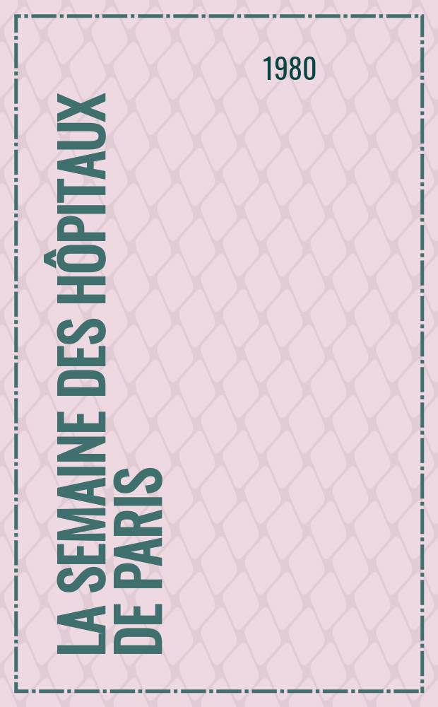 La Semaine des h&ocirc;pitaux de Paris : Organe fonde par l'Assoc. d'enseignement med. des h&ocirc;pitaux de Paris. A.56 1980, №3