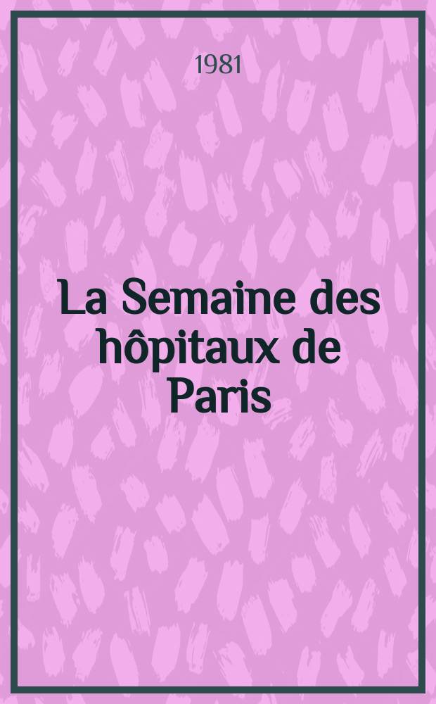 La Semaine des h&ocirc;pitaux de Paris : Organe fonde par l'Assoc. d'enseignement med. des h&ocirc;pitaux de Paris. A.57 1981, №1/2