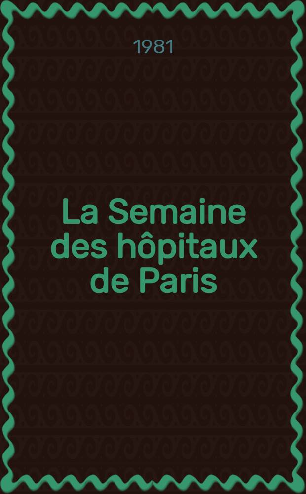 La Semaine des hôpitaux de Paris : Organe fonde par l'Assoc. d'enseignement med. des hôpitaux de Paris. A.57 1981, №19