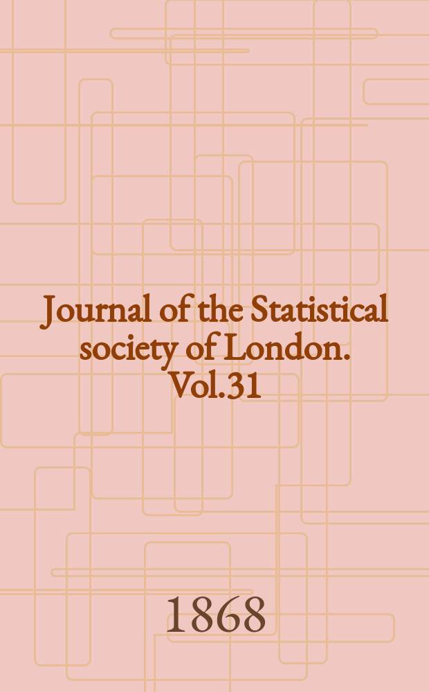 Journal of the Statistical society of London. Vol.31