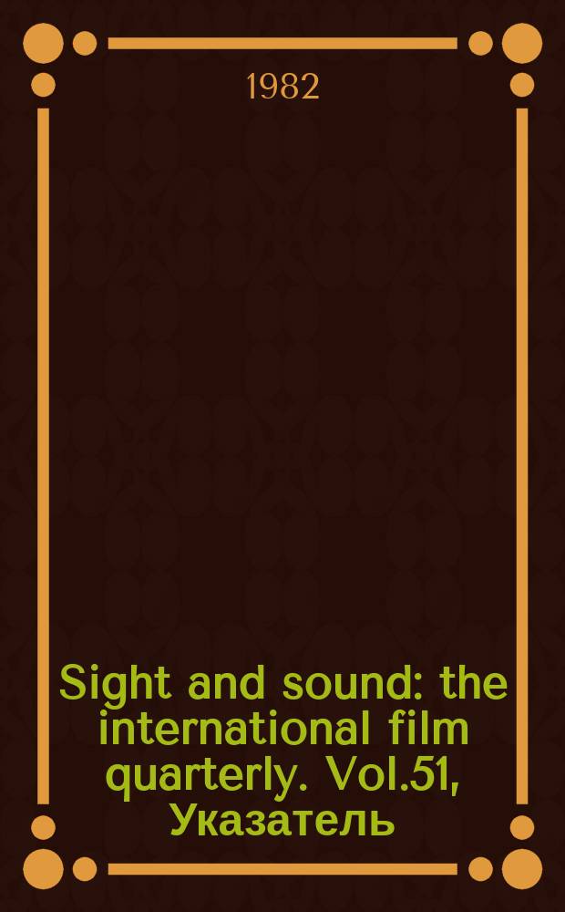 Sight and sound : the international film quarterly. Vol.51, Указатель