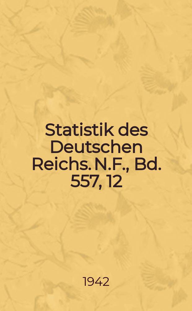 Statistik des Deutschen Reichs. [N.F.], Bd. 557, 12 : Volks-, Berufs- und Betriebszahlung vom 17. Mai 1939 = Перепись населения по профессиям и занятости в немецком рейхе 1939г.