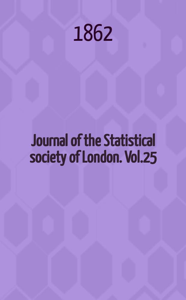 Journal of the Statistical society of London. Vol.25