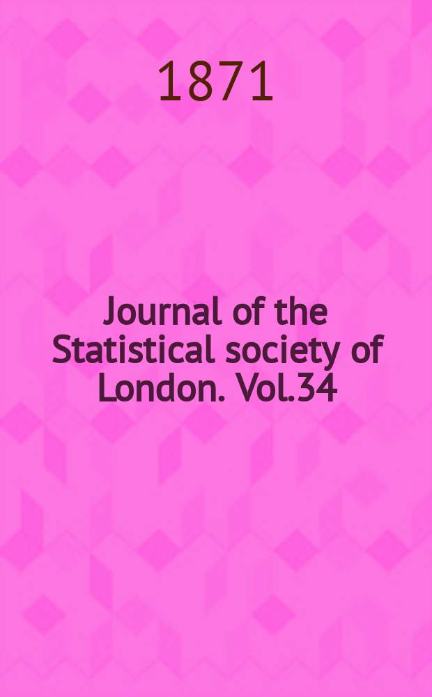 Journal of the Statistical society of London. Vol.34