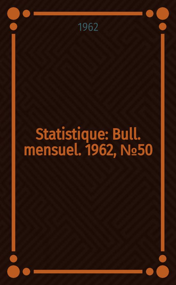 Statistique : Bull. mensuel. 1962, №50