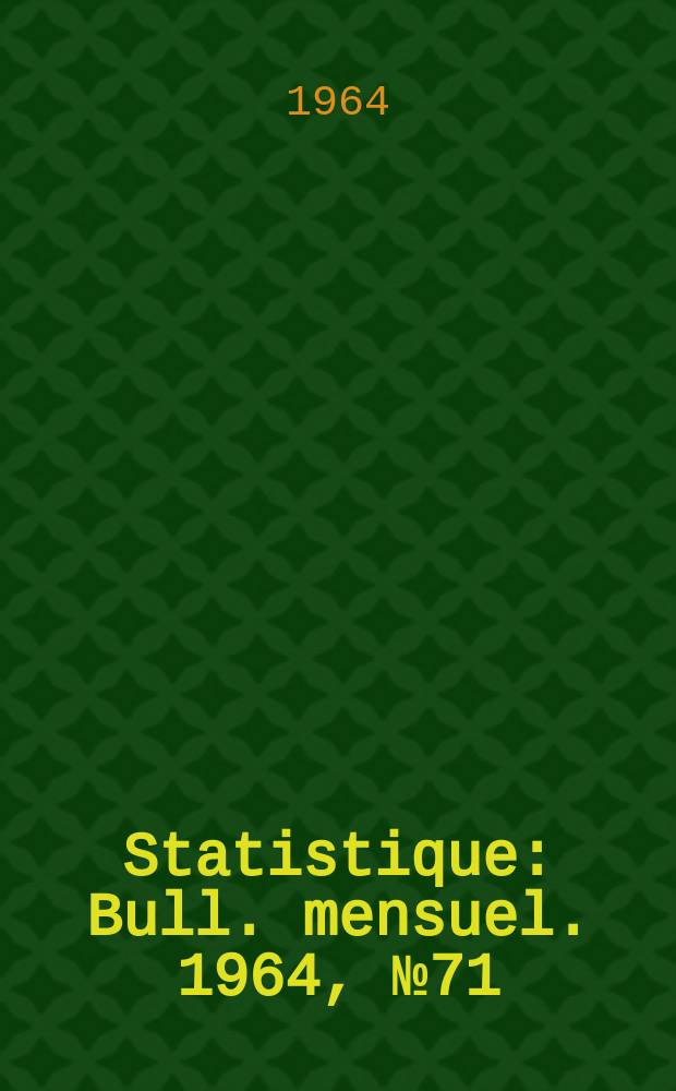 Statistique : Bull. mensuel. 1964, №71