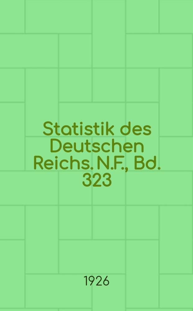 Statistik des Deutschen Reichs. [N.F.], Bd. 323