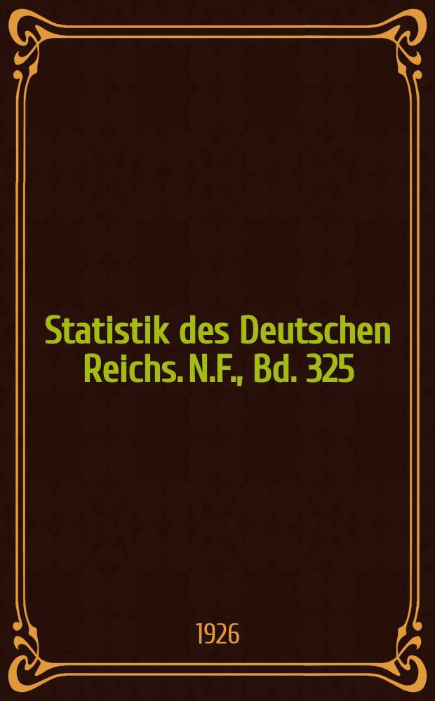 Statistik des Deutschen Reichs. [N.F.], Bd. 325