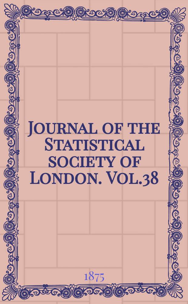 Journal of the Statistical society of London. Vol.38