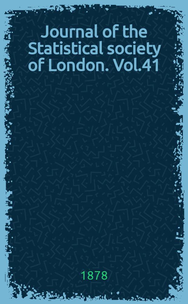 Journal of the Statistical society of London. Vol.41