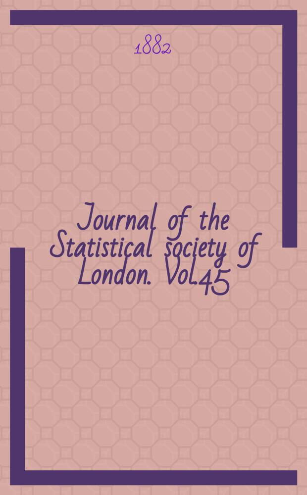 Journal of the Statistical society of London. Vol.45