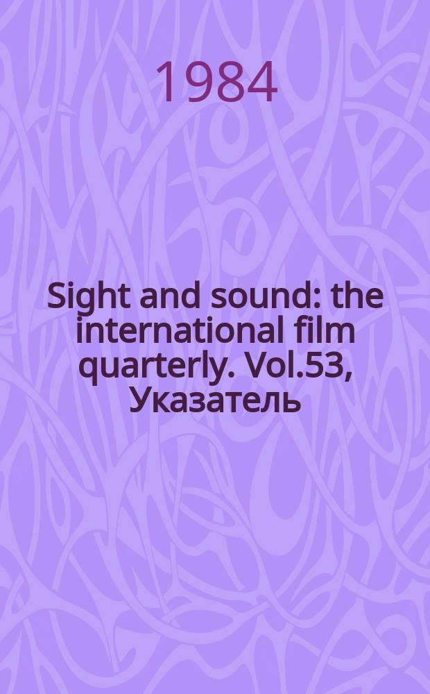 Sight and sound : the international film quarterly. Vol.53, Указатель