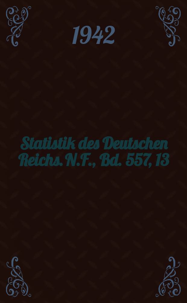 Statistik des Deutschen Reichs. [N.F.], Bd. 557, 13 : Volks-, Berufs- und Betriebszählung vom 17. Mai 1939 = Перепись населения по профессиям и занятости в немецком рейхе