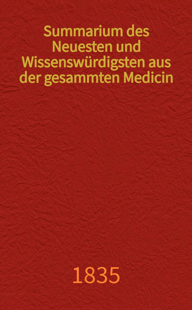 Summarium des Neuesten und Wissensw&uuml;rdigsten aus der gesammten Medicin : Zum Gebrauche praktischer Aerzte und Wund&auml;rzte Hrsg. von einem Vereine praktischer Aerzte und Wund&auml;rzte. Bd.10, №4