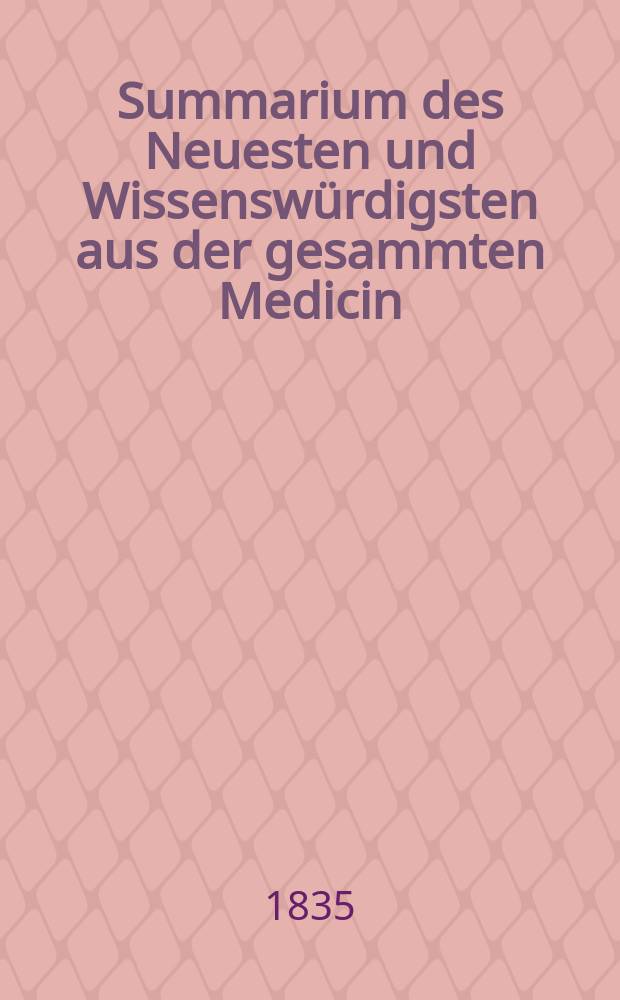 Summarium des Neuesten und Wissensw&uuml;rdigsten aus der gesammten Medicin : Zum Gebrauche praktischer Aerzte und Wund&auml;rzte Hrsg. von einem Vereine praktischer Aerzte und Wund&auml;rzte. Bd.11, №13