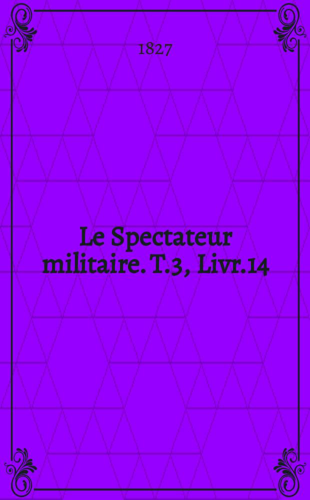 Le Spectateur militaire. T.3, Livr.14