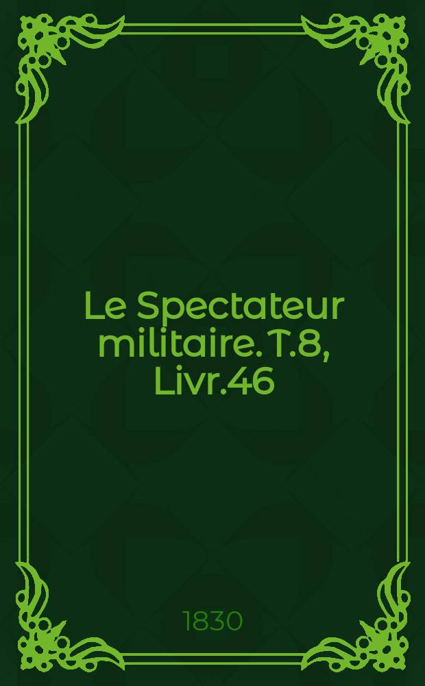 Le Spectateur militaire. T.8, Livr.46