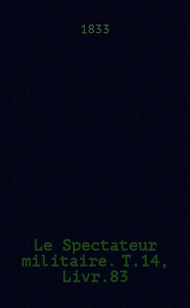 Le Spectateur militaire. T.14, Livr.83