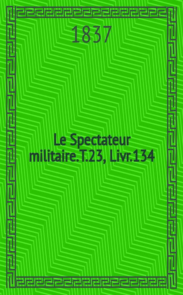 Le Spectateur militaire. T.23, Livr.134