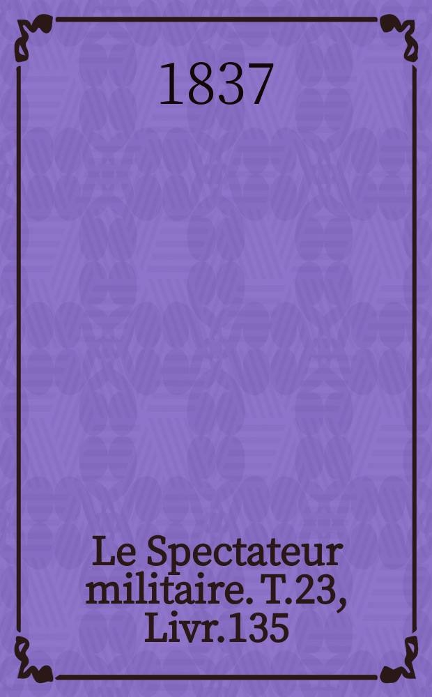 Le Spectateur militaire. T.23, Livr.135