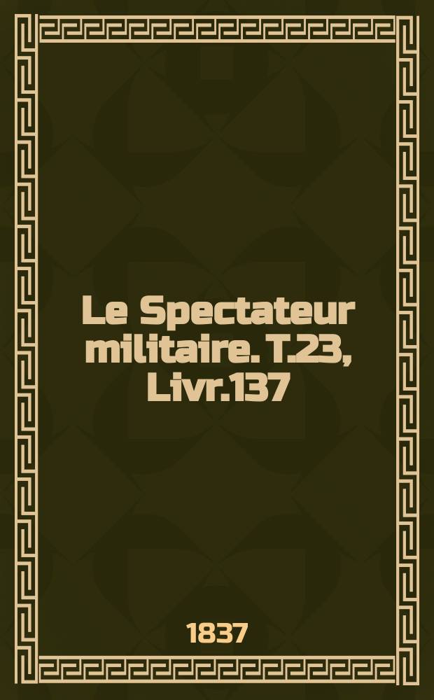 Le Spectateur militaire. T.23, Livr.137