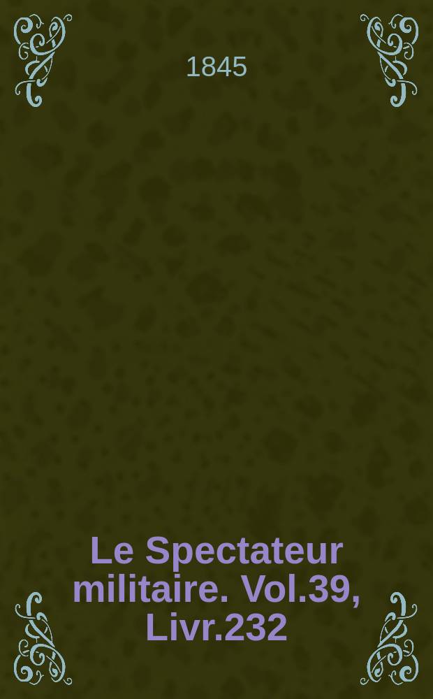 Le Spectateur militaire. Vol.39, Livr.232