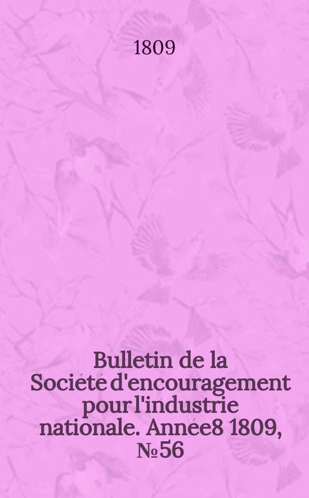 Bulletin de la Soci&eacute;t&eacute; d'encouragement pour l'industrie nationale. Ann&eacute;e8 1809, №56
