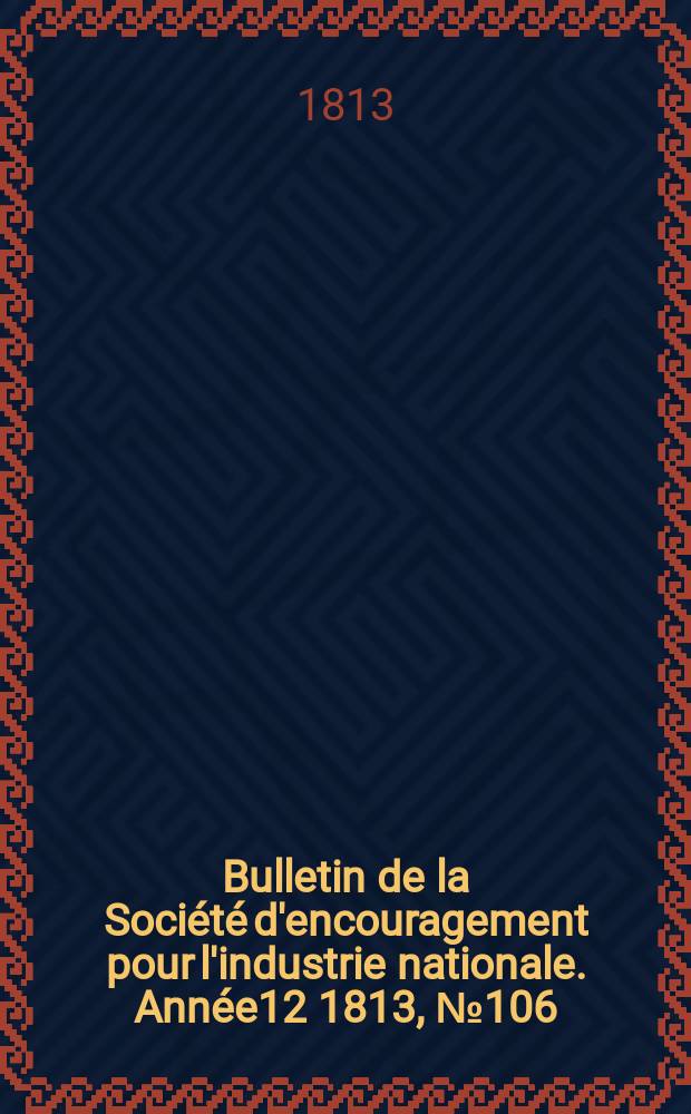 Bulletin de la Société d'encouragement pour l'industrie nationale. Année12 1813, №106