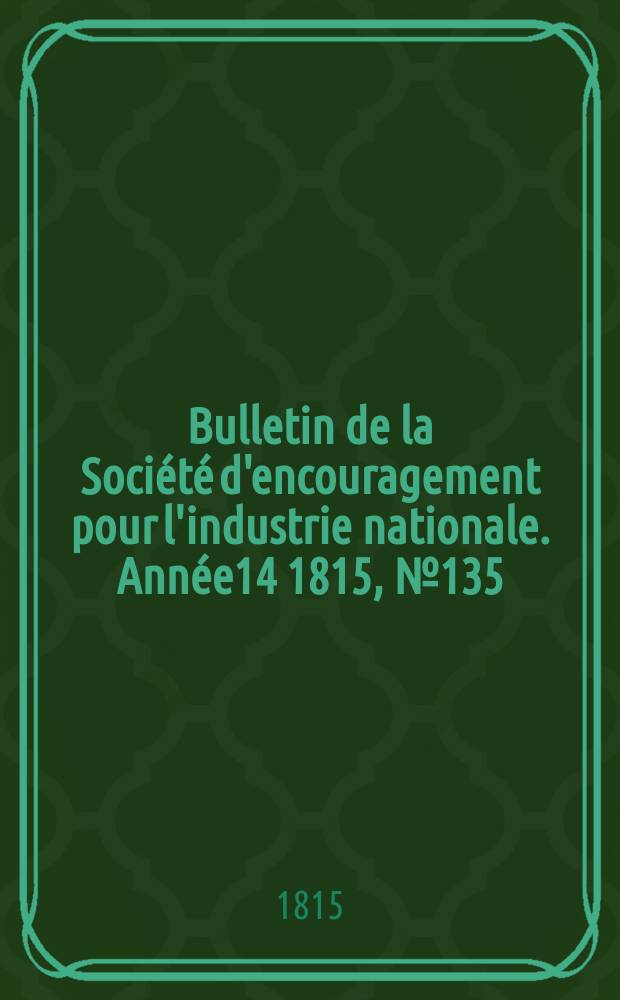 Bulletin de la Société d'encouragement pour l'industrie nationale. Année14 1815, №135