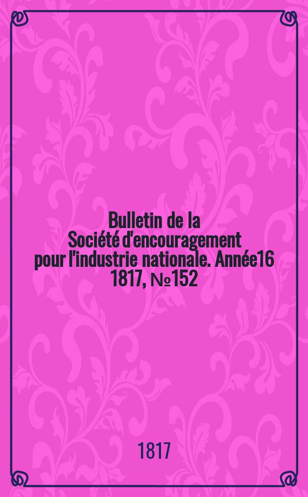Bulletin de la Société d'encouragement pour l'industrie nationale. Année16 1817, №152