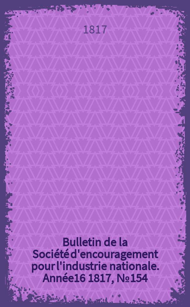 Bulletin de la Société d'encouragement pour l'industrie nationale. Année16 1817, №154