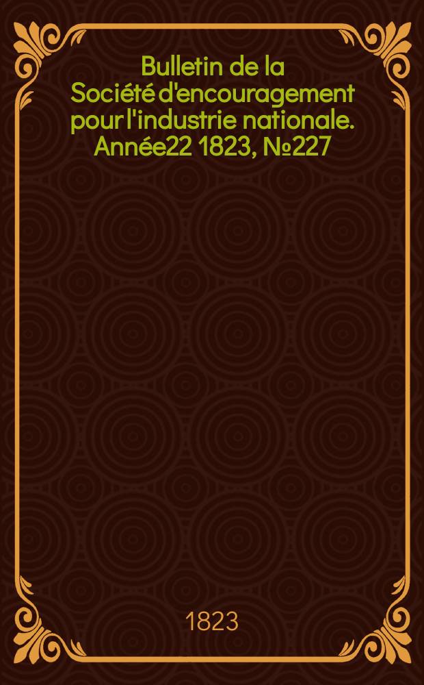 Bulletin de la Société d'encouragement pour l'industrie nationale. Année22 1823, №227